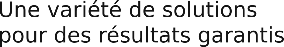 Une variété de solutions  pour des résultats garantis